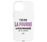 T’ES Pas la Fourmi la Plus organisée de la colonie - Humour Coque pour iPhone 15