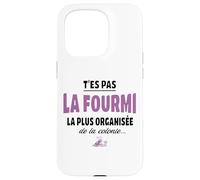 T’ES Pas la Fourmi la Plus organisée de la colonie - Humour Coque pour iPhone 15 Pro