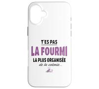 T’ES Pas la Fourmi la Plus organisée de la colonie - Humour Coque pour iPhone 16 Plus