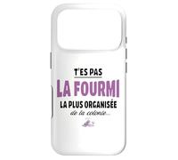 T’ES Pas la Fourmi la Plus organisée de la colonie - Humour Coque pour iPhone 17 Pro