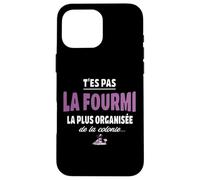 T’ES Pas la Fourmi la Plus organisée de la colonie - Vanne Coque pour iPhone 16 Pro Max