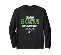 T’ES Pas Le Cactus Le Plus piquant du désert - Drole, Humour Manche Longue