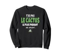 T’ES Pas Le Cactus Le Plus piquant du désert - Drole, Humour Sweatshirt