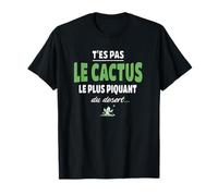 T’ES Pas Le Cactus Le Plus piquant du désert - Drole, Humour T-Shirt