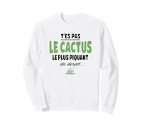T’ES Pas Le Cactus Le Plus piquant du désert - Humour vanne Sweatshirt