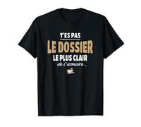 T’ES Pas Le Dossier Le Plus Clair de l’Armoire - Humour T-Shirt