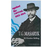 T. G. Masaryk: Against The Current, 1882-1914