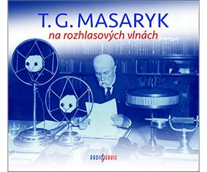 T. G. Masaryk na rozhlasových vlnách: Obsahuje 2 CD (2018)