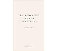 T H E K N O W I N G L E A V E S S O M E T I M E S: Poems from the Road