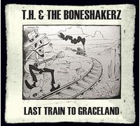 T.H. & the Boneshakerz - Last Train to Graceland [Import]