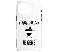 T' Inquiète Pas Je Gère Humour Barbecue Cadeau Drôle Coque pour iPhone 16 Pro Max