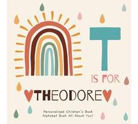T is for Theodore: A Personalized Children's Book: An Alphabet Adventure All About You!