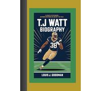 T.J. WATT BIOGRAPHY: A Legacy in the Making - Defining Greatness on and off the Field