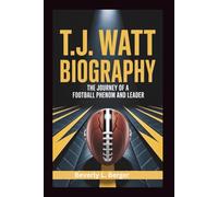 T.J. WATT BIOGRAPHY: "The Journey of a Football Phenom and Leader"