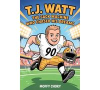 T.J. WATT: THE SACK MACHINE WHO CHASED HIS DREAMS: The Incredible Rise of a Record-Breaking Defender