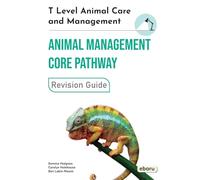 T Level Animal Care and Management - Animal Management Core Pathway Revision Guide: Animal Management Core Pathway Revision Guide