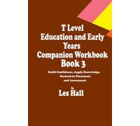T Level Education and Early Years Companion Workbook Book 3: Build confidence, Apply Knowledge, Succeed in Placement and Assessment