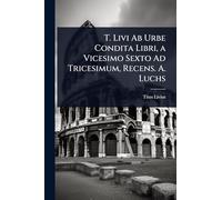 T. Livi Ab Urbe Condita Libri, a Vicesimo Sexto Ad Tricesimum, Recens. A. Luchs