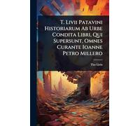 T. Livii Patavini Historiarum Ab Urbe Condita Libri, Qui Supersunt, Omnes Curante Ioanne Petro Millero
