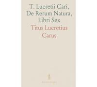 T. Lucretii Cari, De Rerum Natura, Libri Sex