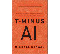 T-Minus AI: Humanity's Countdown to Artificial Intelligence and the New Pursuit of Global Power