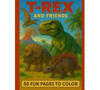 T-Rex and Friends: A Fun Dinosaur Coloring Book for Kids Ages 4-14: Explore the world of dinosaurs with 50 cute and friendly illustrations of T-Rex, ... for toddlers, preschoolers & early learners