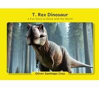 T. Rex Dinosaur: Fun Facts to Share with the World