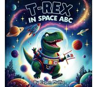 T-Rex In Space Abc: Cosmic Adventures Of Dinosaurs Through The Alphabet (Abc Alphabet Adventures)