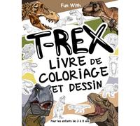 T-Rex Livre de coloriage et dessin pour les enfants de 3 à 8 ans: Amuse-toi à colorier le Tyrannosaurus Rex et à dessiner les parties des dinosaures ... pour les enfants de 3 ans et plus