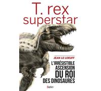 T.rex superstar L'irrésistible ascension du roi des dinosaures - Jean Le Loeuff - Belin - broché - Etude