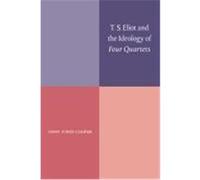 T.S. Eliot and the Ideology of Four Quartets John Xiros Cooper (Auteur)
