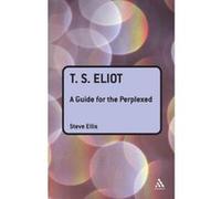 T. S. Eliot, Guides for the Perplexed Series Steve Ellis (Auteur)