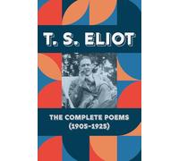 T. S. Eliot - The Complete Poems (1905-1925): Including Prufrock, The Waste Land, The Hollow Men, and Early Works