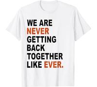 T-shirt à manches courtes avec inscription « We are Never Getting Back Together Like Ever » pour femmes et hommes, blanc, 3XL