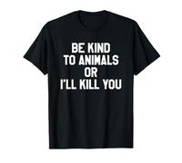 T-shirt Be Kind to Animals or I'll Kill You T-Shirt
