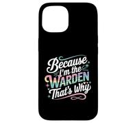 T-Shirt « Because I'm The Warden That's Why » Coque pour iPhone 15