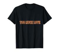 T-Shirt de Motivation Fantaisie Too Much Love T-Shirt