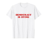 T-Shirt Democracy is Dying T-Shirt