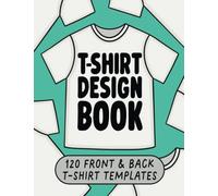 T-shirt Design Book 120 Front And Back T-shirt Templates: Fashion Design Book For Adults And Teens, Design Your Own Tee shirt Book, Tshirt Designer Sketchbook