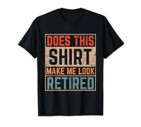 T-Shirt « Does This Shirt Make Me Look Retired » T-Shirt