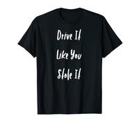 T-shirt « Drive It Like You Stole It » T-Shirt