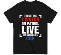 T-shirt graphique Trust Me I Watch On Patrol Live I'm Basically A Cop pour homme et femme, Noir , 3XL