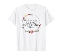 T-shirt Hold On Let Me Overthink This pour femme T-Shirt