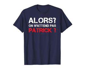 T-Shirt Homme Humoristique Alors on N'attend Pas Patrick T-Shirt