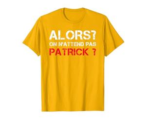T-Shirt Homme Humoristique Alors on N'attend Pas Patrick T-Shirt