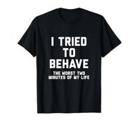 T-Shirt Humoristique avec Citation Humoristique « I Tried to Behave » T-Shirt