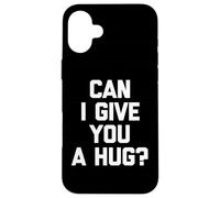 T-Shirt Humoristique avec Inscription « Can I Give You A Hug? » Coque pour iPhone 16 Plus