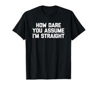 T-shirt humoristique avec inscription « How Dare You Assume I'm Straight » T-Shirt
