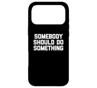 T-Shirt Humoristique avec Inscription « Somebody Should Do Something » Coque pour iPhone 17 Pro Max