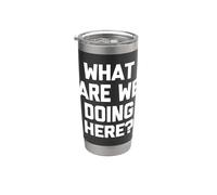 T-shirt humoristique avec inscription « What Are We Doing Here » Gobelet isotherme en acier inoxydable double paroi